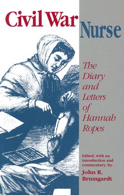 Civil War Nurse: The Diary and Letters of Hannah Ropes