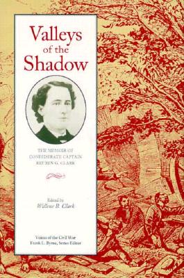 Valleys of the Shadow: The Memoir of Confederate Captain Reuben G. Clark (Voices of the Civil War)