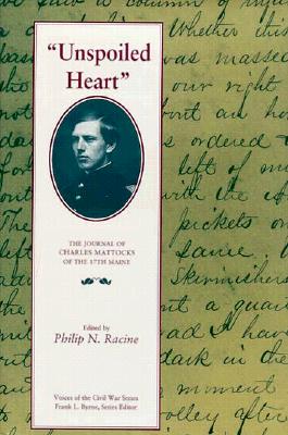 Unspoiled Heart: The Journal of Charles Mattocks of the 17th Maine (Voices of the Civil War)