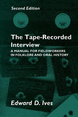 The Tape-Recorded Interview: A Manual for Field Workers in Folklore and Oral History