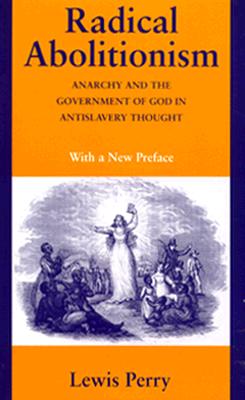 Radical Abolitionism: Anarchy and the Government of God in Antislavery Thought