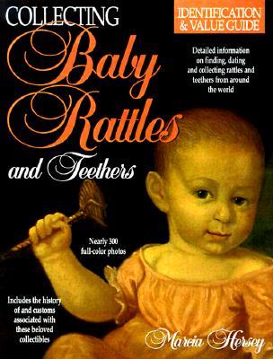 Collecting Baby Rattles and Teethers: Identification & Value Guide