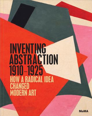 Image for Inventing Abstraction, 1910-1925 Inventing Abstraction, 1910-1925