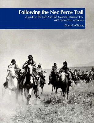Following the Nez Perce Trail: A Guide to the Nee-Me-Poo National Historic Trail with Eyewitness Accounts