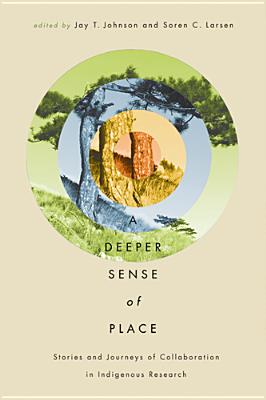 A Deeper Sense of Place: Stories and Journeys of Collaboration in Indigenous Research