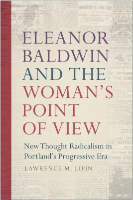 Eleanor Baldwin and the Woman's Point of View: New Thought Radicalism in Portlands Progressive Era