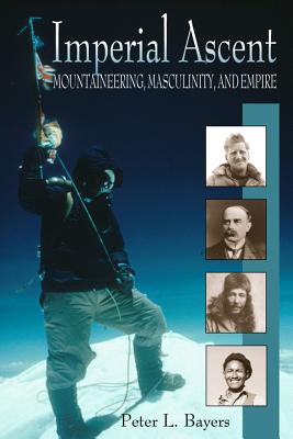 Imperial Ascent: Masculinity, Mountaineering, and Empire Image for Imperial Ascent: Masculinity, Mountaineering, and Empire