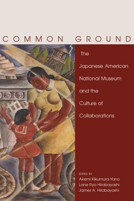 Image for Common Ground: The Japanese American National Museum and the Culture of Collaborations Common Ground: The Japanese American National Museum and the Culture of Collaborations