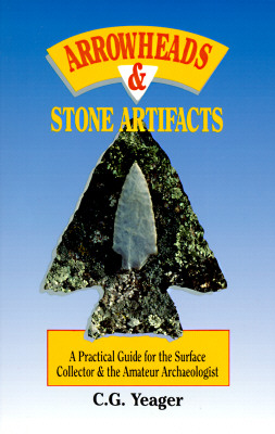 Arrowheads & Stone Artifacts: A Practical Guide for the Surface Collector and Amateur Archaeologist (The Pruett Series)