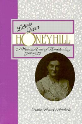 LETTERS FROM HONEYHILL: A WOMAN'S VIEW OF HOMESTEADING 1914-1922