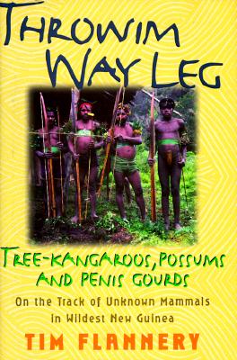 Image for Throwim Way Leg: Tree-Kangaroos, Possums, and Penis Gourds - On the Track of Unknown Mammals in Wildest New Guinea