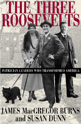 The Three Roosevelts: Patrician Leaders Who Transformed America
