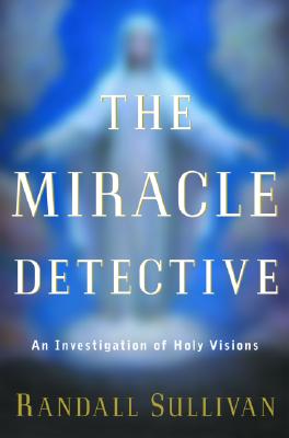 The Miracle Detective: An Investigation of Holy Visions