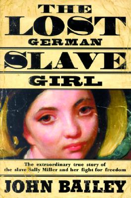 Lost German Slave Girl: The Extraordinary True Story of the Slave Sally Miller and Her Fight for Freedom in Old New Orleans
