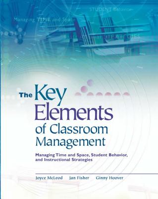 The Key Elements of Classroom Management: Managing Time and Space, Student Behavior, and Instructional Strategies