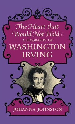 The Heart That Would Not Hold: A Biography of Washington Irving