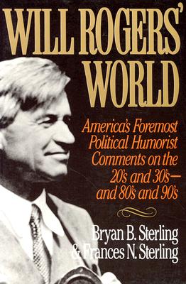 WILL ROGERS' WORLD: AMERICA'S FOREMOST POLITICAL HUMORIST COMMENTS ON THE 20'S AND 30'S - AND 80'S AND 90'S