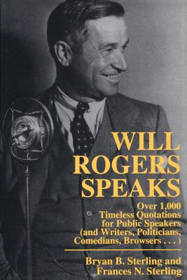 Will Rogers Speaks: Over 1000 Timeless Quotations for Public Speakers And Writers, Politicians, Comedians, Browsers.