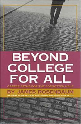 Beyond College For All: Career Paths for the Forgotten Half (American Sociological Association's Rose Series)