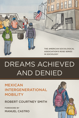 Dreams Achieved and Denied: Mexican Intergenerational Mobility (American Sociological Association's Rose Series)