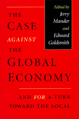 The Case Against the Global Economy, and for a Turn Toward the Local