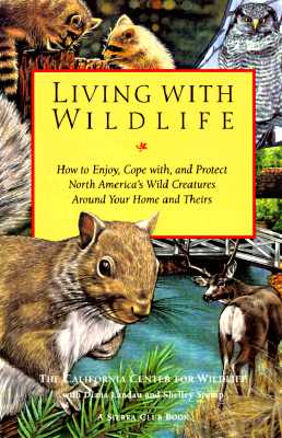 Image for Living with Wildlife: How to Enjoy, Cope with, and Protect North America's Wild Creatures Around Your Home and Theirs