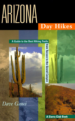 Image for Arizona Day Hikes: A Guide to the Best Hiking Trails from Tuscon to the Grand Canyon