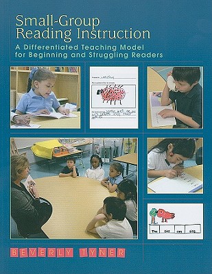 Small-Group Reading Instruction: A Differentiated Teaching Model for Beginning and Struggling Readers
