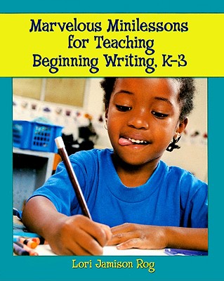 Marvelous Minilessons for Teaching Beginning Writing, K-3