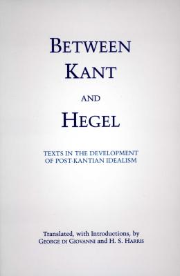 Between Kant & Hegel: Texts in the Development of Post-Kantian Idealism