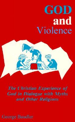 Image for God and Violence: The Christian Experience of God in Dialogue With Myths and Other Religions