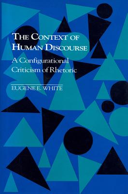 The Context of Human Discourse: A Configurational Criticism of Rhetoric (Studies in Rhetoric/Communication)