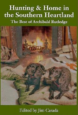 Hunting & Home in the Southern Heartland: The Best of Archibald Ruthledge