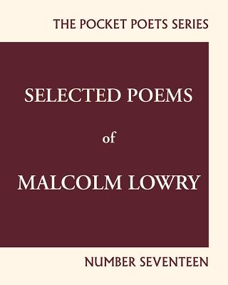 Image for Selected Poems of Malcolm Lowry: City Lights Pocket Poets Number 17 (City Lights Pocket Poets Series, 17) Selected Poems of Malcolm Lowry: City Lights Pocket Poets Number 17 (City Lights Pocket Poets Series, 17)