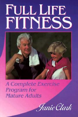 FULL LIFE FITNESS A Complete Exercise Program for Mature Adults