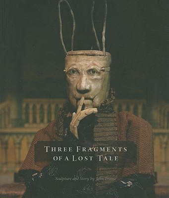 Image for Three Fragments of a Lost Tale: Sculpture and Story by John Frame Three Fragments of a Lost Tale: Sculpture and Story by John Frame