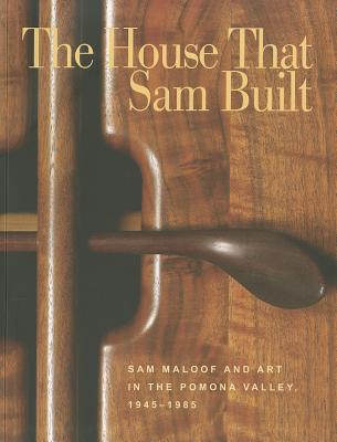 The House that Sam Built: Sam Maloof and Art in the Pomona Valley, 1945-1985
