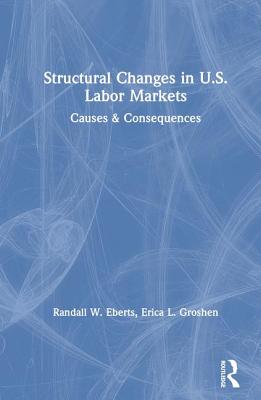 Structural Changes in U.S. Labour Markets: Causes and Consequences