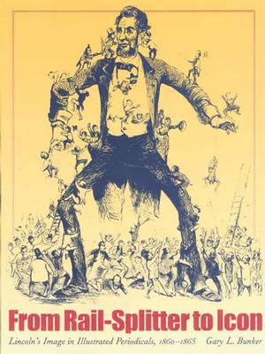 From Rail-Splitter to Icon: Lincoln's Image in Illustrated Periodicals, 1860-1865