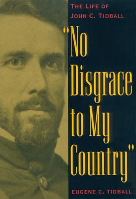 No Disgrace to My Country: Life of John C. Tidball.