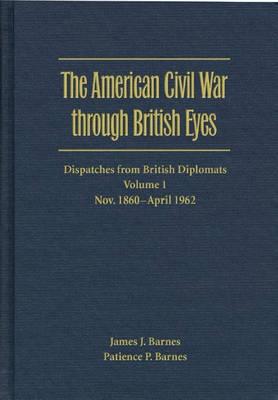 The American Civil War Through British Eyes: Dispatches from British Diplomats, Volume 1: November 1860-April 1862