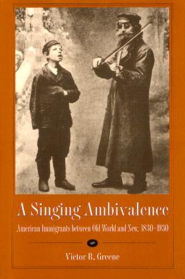 Image for A Singing Ambivalence: American Immigrants between Old World and New, 1830–1930