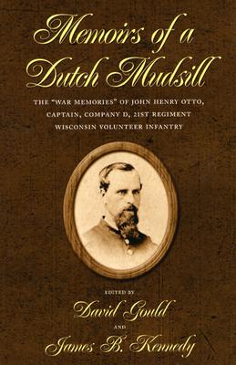 Image for Memoirs of a Dutch Mudsill: The "War Memories" of John Henry Otto, Captain, Company D, 21st Regiment Wisconsin Volunteer Infantry
