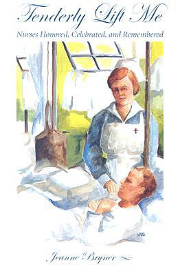 Tenderly Lift Me: Nurses Honored, Celebrated, and Remembered (Literature & Medicine)