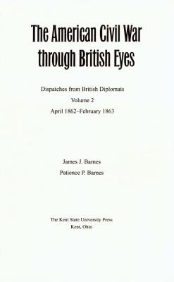 The American Civil War Through British Eyes: Dispatches From British Diplomats, April 1862-February 1863: Vol. 2