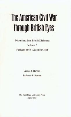 The American Civil War through British Eyes : Dispatches from British Diplomats : Volume 3 : February 1863 - December 1865