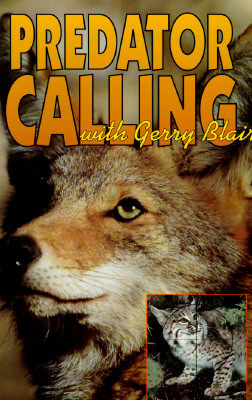 Predator Calling With Gerry Blair: The Definitive Book Dealing With Distress Screaming to Bring Predators and Other Wild Things Close to the Eye, the Gun, or the Camera
