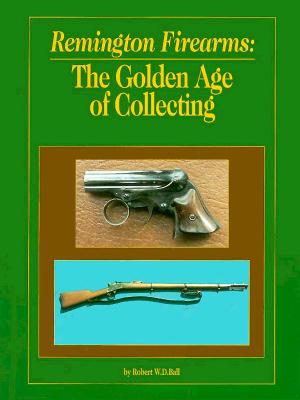 Remington Firearms: The Golden Age of Collecting.