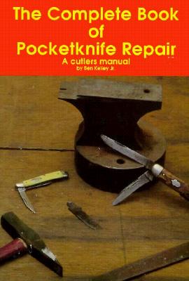 The Complete Book Of Pocketknife Repair: A Cutler's Manual
