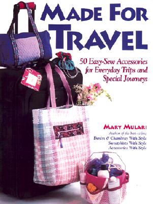 Made for Travel: 50 Easy-Sew Gifts and Accessories for Everyday Trips and Special Journeys
